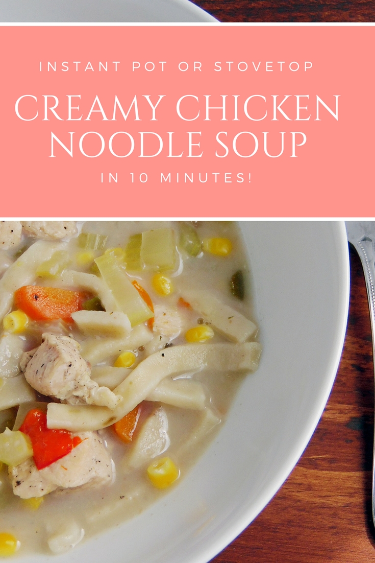 10 Minute Creamy Chicken Noodle Soup – Instant Pot or Stovetop