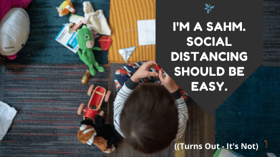 I'm a SAHM. Social Distancing should be easy.-min